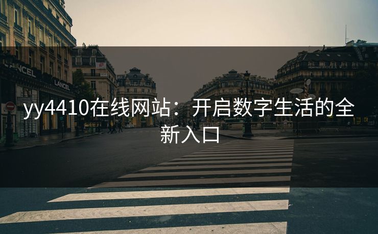 yy4410在线网站：开启数字生活的全新入口