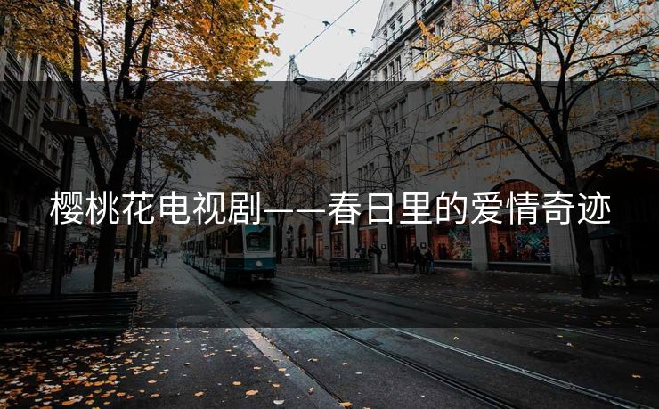 樱桃花电视剧——春日里的爱情奇迹