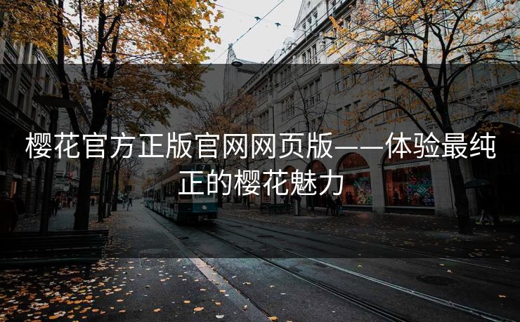 樱花官方正版官网网页版——体验最纯正的樱花魅力