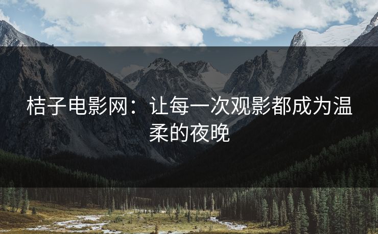 桔子电影网：让每一次观影都成为温柔的夜晚