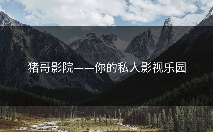 猪哥影院——你的私人影视乐园